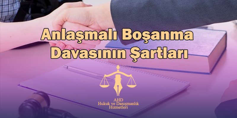 anlaşmalı boşanma davasının şartları