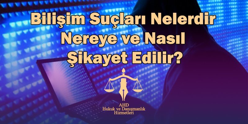 bilişim suçları nelerdir nereye ve nasıl şikayet edilir