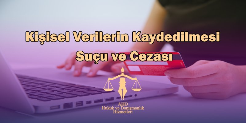 kişisel verilerin kaydedilmesi suçu ve cezası