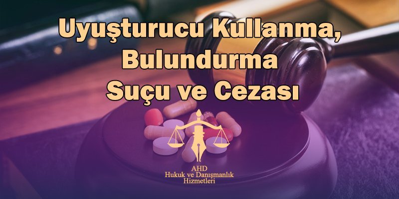 uyuşturucu kullanma, bulundurma suçu ve cezası