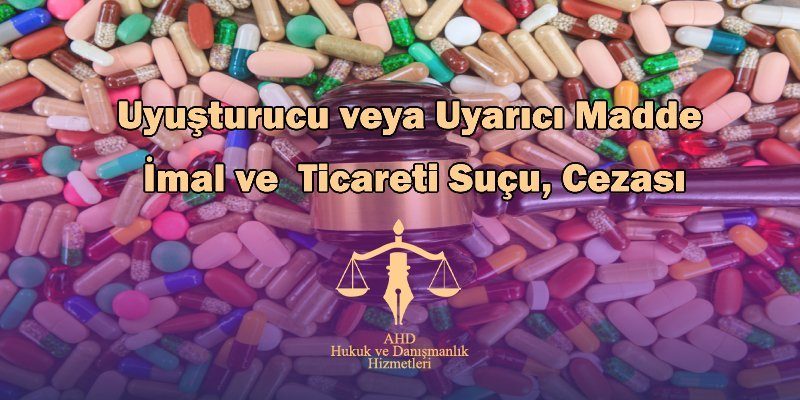 uyuşturucu veya uyarıcı madde imal ve ticareti suçu, cezası