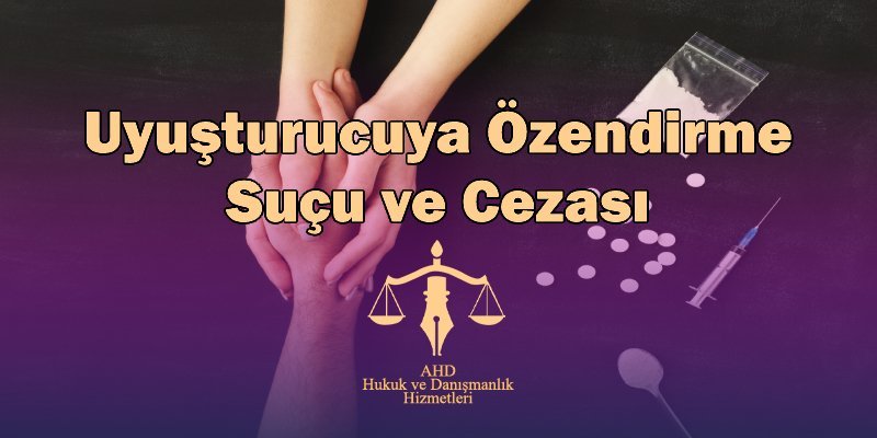 uyuşturucuya özendirme suçu ve cezası