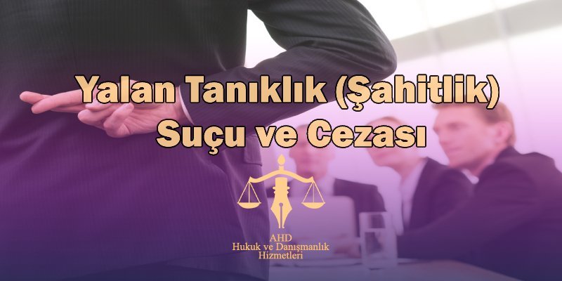 Yalan Tanıklık(Şahitlik) Suçu ve Cezası