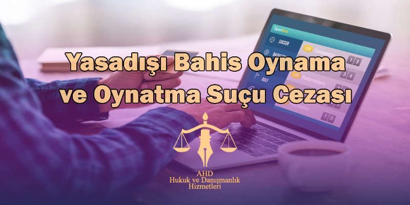 yasa dışı bahis oynama ve oynatma suçu cezası