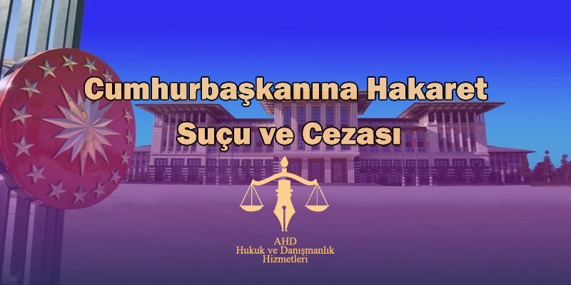 Cumhurbaşkanına Hakaret Suçu ve Cezası