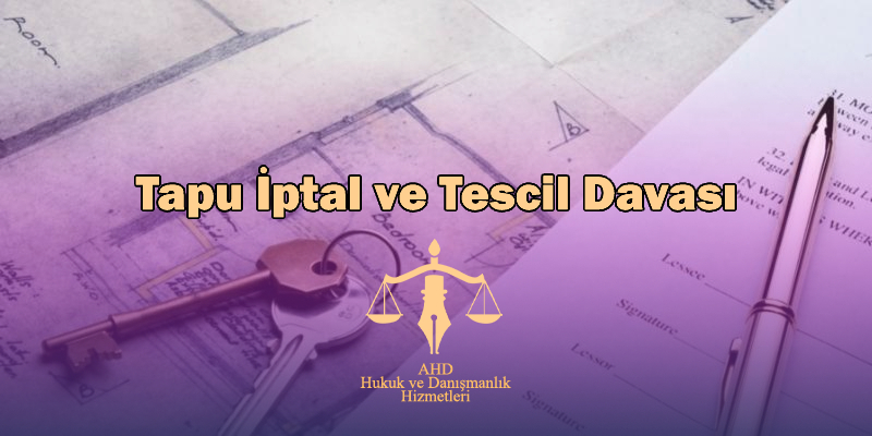 Tapu İptal ve Tescil Davası