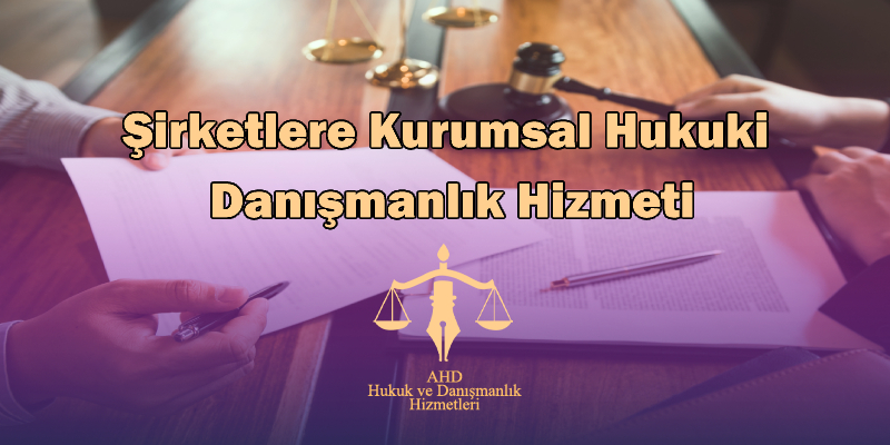 Şirketlere Kurumsal Hukuki Danışmanlık Hizmeti