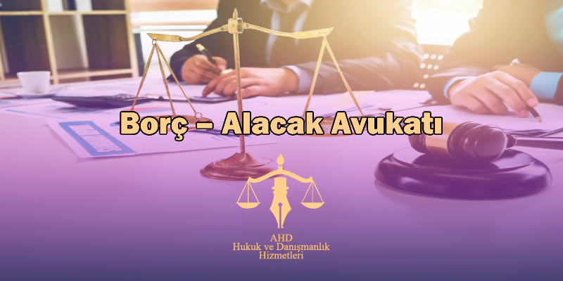 İstanbul borç – alacak avukatı