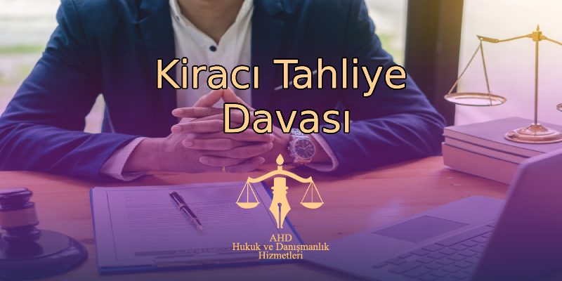 Kiracı Tahliye Davası