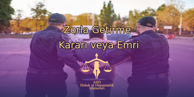 Zorla Getirme Kararı veya Emri