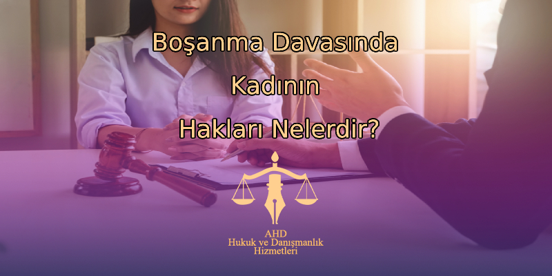 Boşanma Davasında Kadının Hakları Nelerdir?