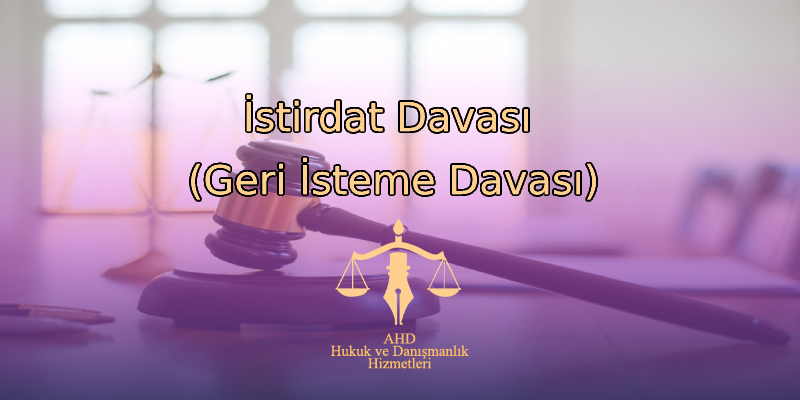 İstirdat Davası (Geri İsteme Davası)