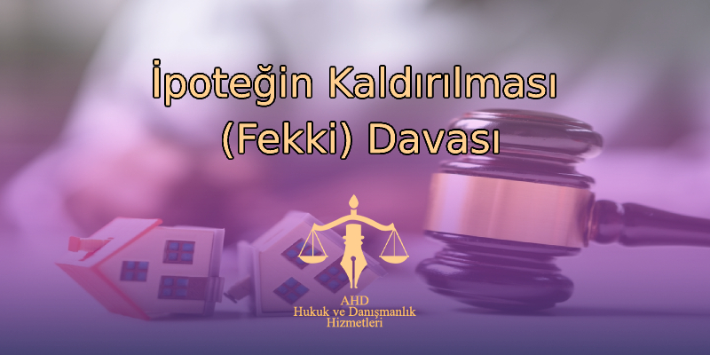 İpoteğin Kaldırılması (Fekki) Davası