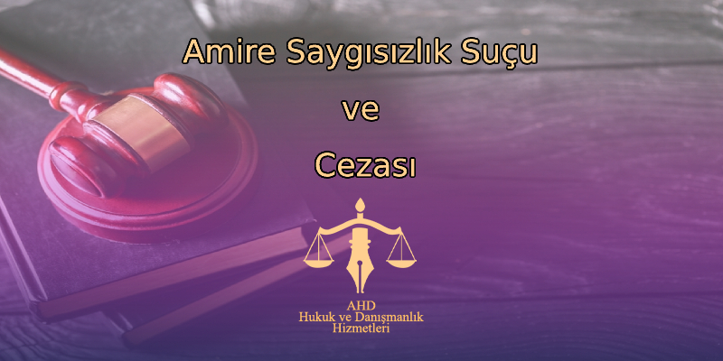 Amire Saygısızlık Suçu ve Cezası