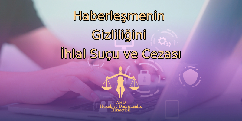 Haberleşmenin Gizliliğini İhlal Suçu ve Cezası