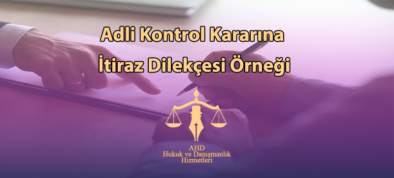 Adli Kontrol Kararına İtiraz Dilekçesi Örneği