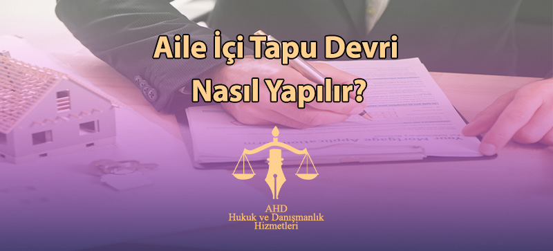 Aile İçi Tapu Devri Nasıl Yapılır?