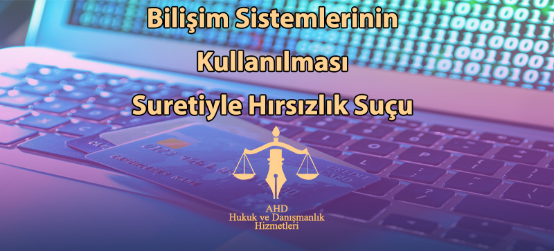 Bilişim Sistemlerinin Kullanılması Suretiyle Hırsızlık Suçu