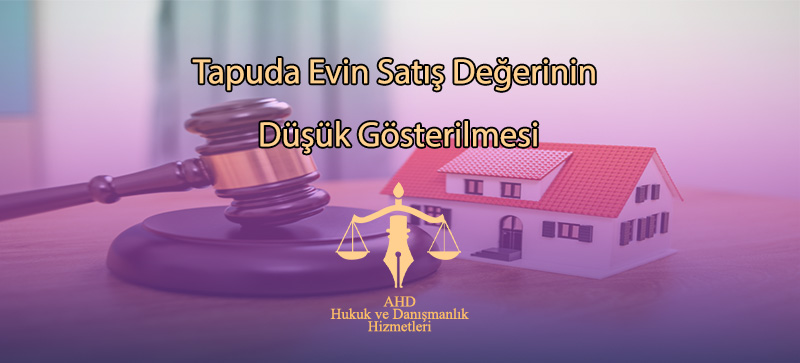 Tapuda Evin Satış Değerinin Düşük Gösterilmesi