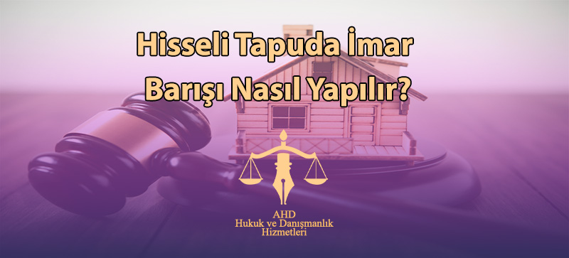 Hisseli Tapuda İmar Barışı Nasıl Yapılır?
