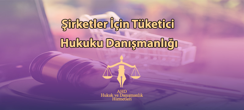 Şirketler İçin Tüketici Hukuku Danışmanlığı
