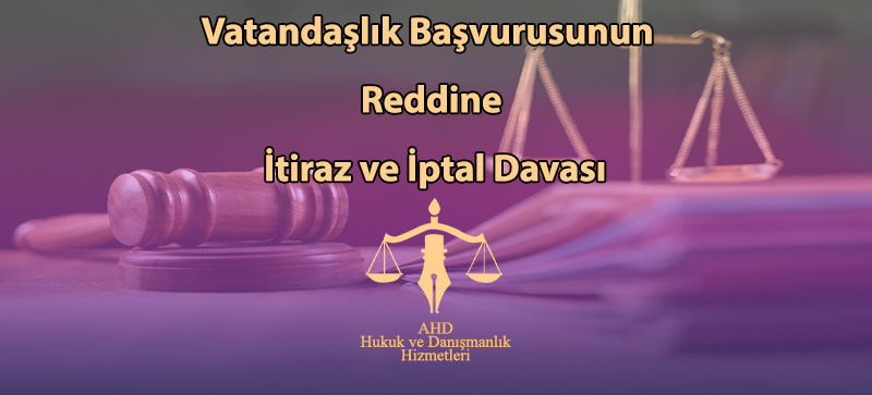 Vatandaşlık Başvurusunun Reddine İtiraz ve İptal Davası