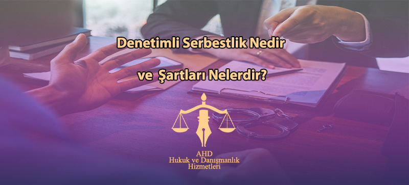 Denetimli Serbestlik Nedir ve Şartları Nelerdir?