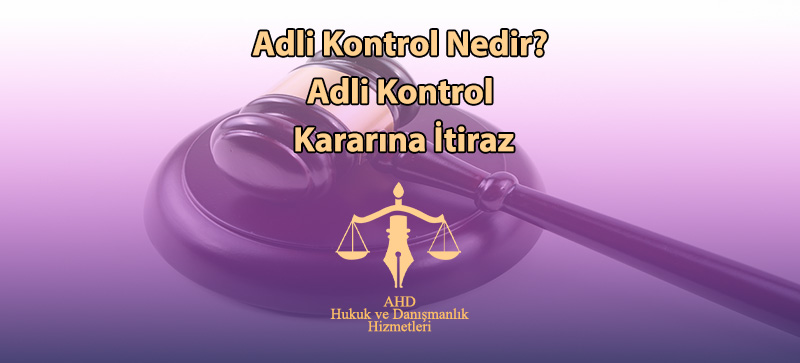 Adli Kontrol Nedir? Adli Kontrol Kararına İtiraz