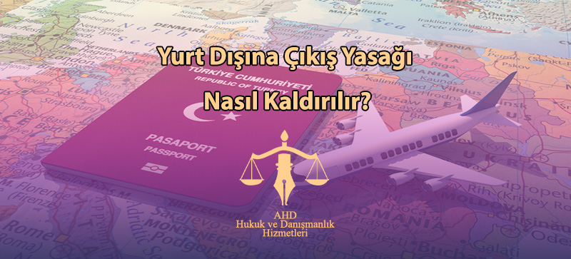 Yurt Dışına Çıkış Yasağı Nasıl Kaldırılır?