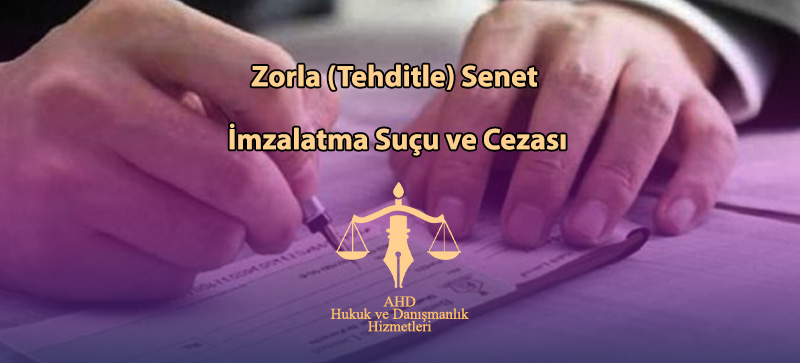 Zorla (Tehditle) Senet imzalatma Suçu ve Cezası