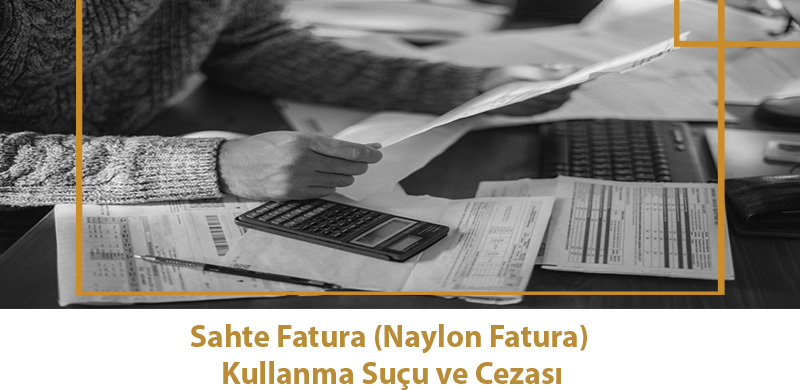 Sahte Fatura (Naylon Fatura) Kullanma Suçu ve Cezası