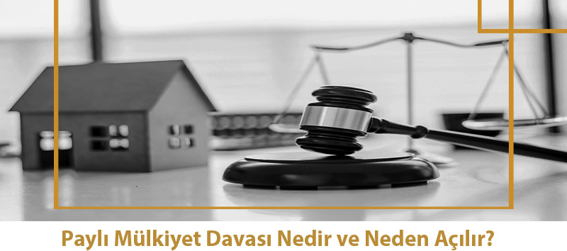 Paylı Mülkiyet Davası Nedir ve Neden Açılır?