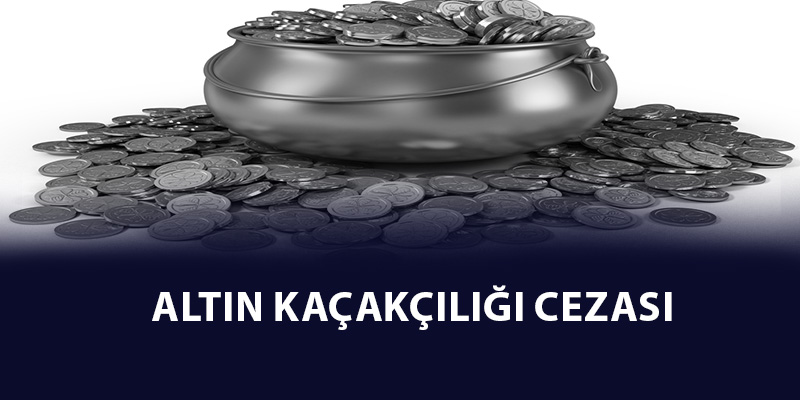 Altın Kaçakçılığı Cezası
