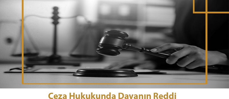 Ceza Hukukunda Davanın Reddi